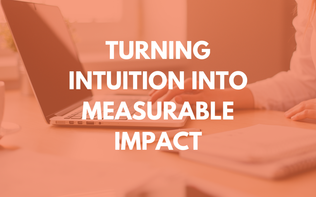 Turning Intuition into Measurable Impact